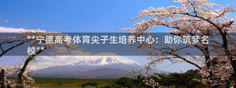 耀世集团视频直播：**宁德高考体育尖子生培养中心：助