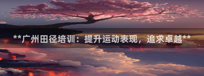 耀世平台六七五一38：**广州田径培训：提升运动表现