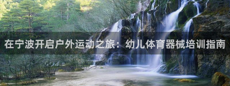 耀世集团是干嘛的企业啊：在宁波开启户外运动之旅：幼儿