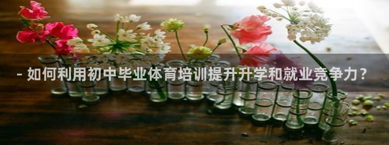耀世登场一样的词：- 如何利用初中毕业体育培训提升升