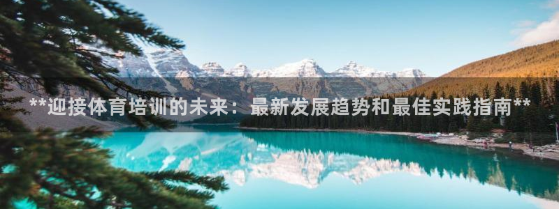 耀世娱乐怎么样：**迎接体育培训的未来：最新发展趋势