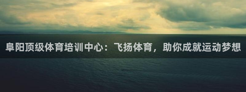 耀世娱乐客服电话是多少：阜阳顶级体育培训中心：飞扬体
