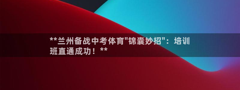 耀世集团做什么的：**兰州备战中考体育\