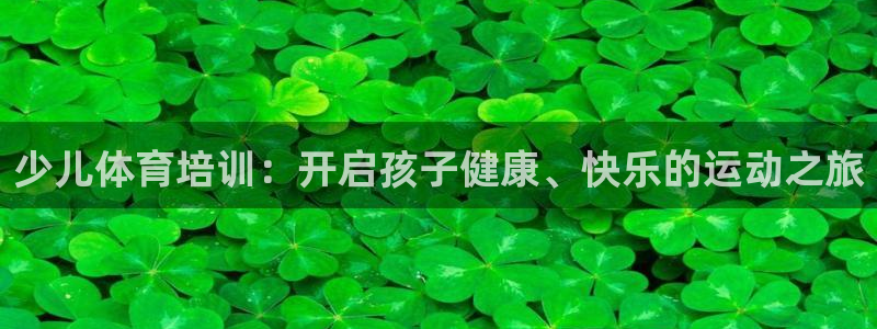 耀世平台注册网址是什么：少儿体育培训：开启孩子健康、