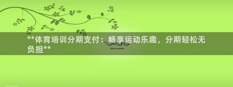 耀世娱乐平台官网登录不了：**体育培训分期支付：畅享