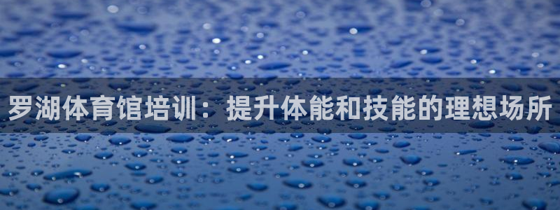 耀世平台有很多登录地址怎么回事：罗湖体育馆培训：提升