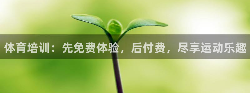 耀世平台必7O777：体育培训：先免费体验，后付费，