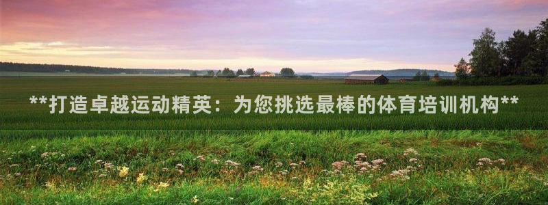 耀世平台将7O777：**打造卓越运动精英：为您挑选