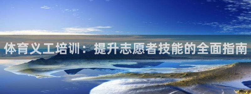 耀世集团董事长耀阳：体育义工培训：提升志愿者技能的全