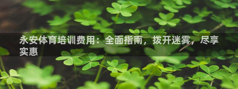 耀世集团是什么电影院：永安体育培训费用：全面指南，拨