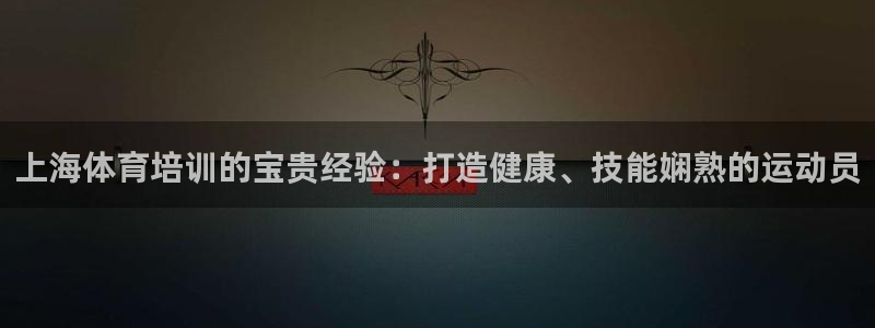 耀世平台先 58534I 耀世：上海体育培训的宝贵经