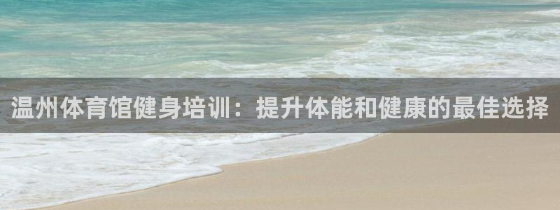 耀世娱乐登陆官网下载：温州体育馆健身培训：提升体能和