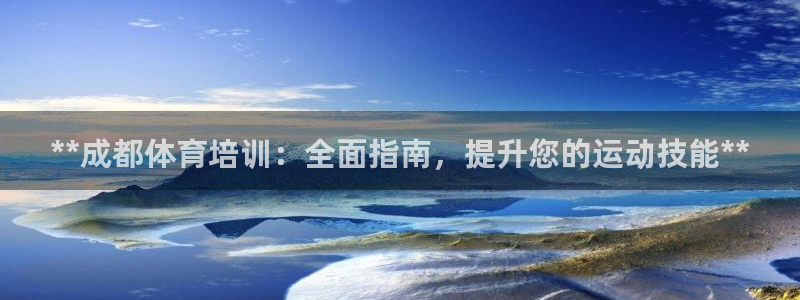 耀世娱乐网址是什么软件：**成都体育培训：全面指南，