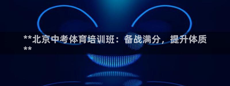 耀世娱乐如何登录平台号：**北京中考体育培训班：备战