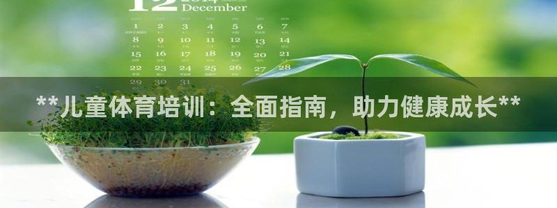 耀世娱乐登录地址在哪看：**儿童体育培训：全面指南，