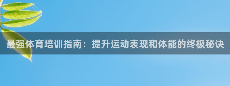 耀世娱乐app下载官网：最强体育培训指南：提升运动表