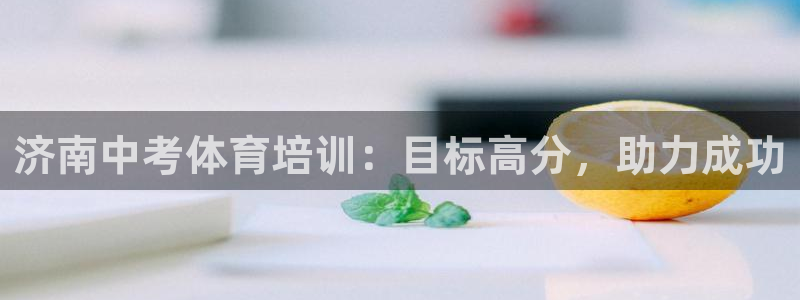 耀世娱乐下载最新版本安装苹果：济南中考体育培训：目标