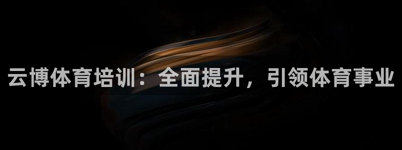 耀世集团董事长儿子：云博体育培训：全面提升，引领体育