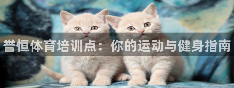耀世小说全文免费阅读：誉恒体育培训点：你的运动与健身