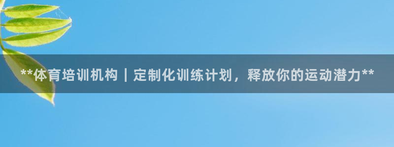 耀世平台开户：**体育培训机构｜定制化训练计划，释放