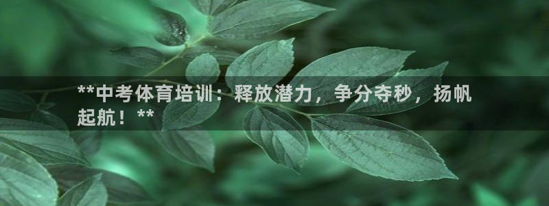 耀世平台地址：**中考体育培训：释放潜力，争分夺秒，扬帆
起