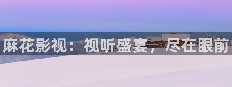 bbbb影院：麻花影视：视听盛宴，尽在眼前