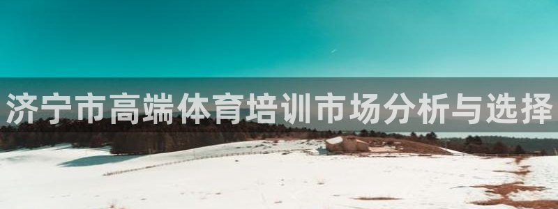耀世娱乐平台官网登录入口网址：济宁市高端体育培训市场