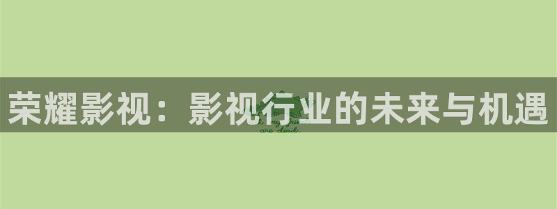 b影视：荣耀影视：影视行业的未来与机遇